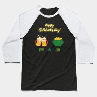 Happy Saint Patrick's Day! Drink Beer, Find Gold Baseball T-Shirt